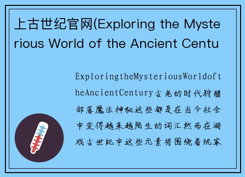 上古世纪官网(Exploring the Mysterious World of the Ancient Century)